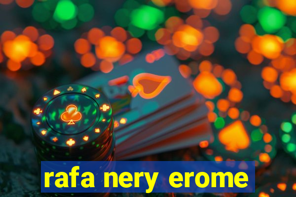 rafa nery erome