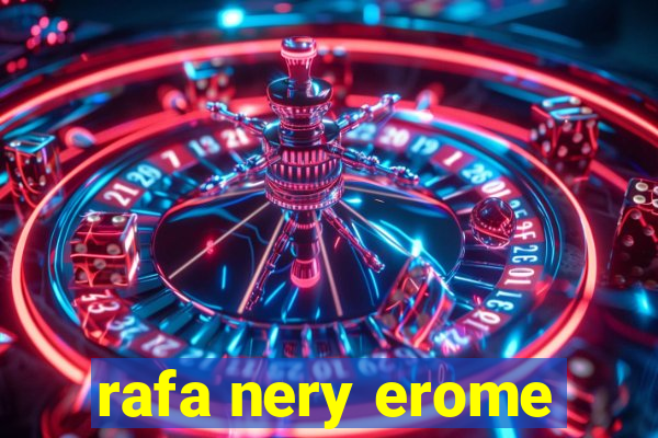 rafa nery erome