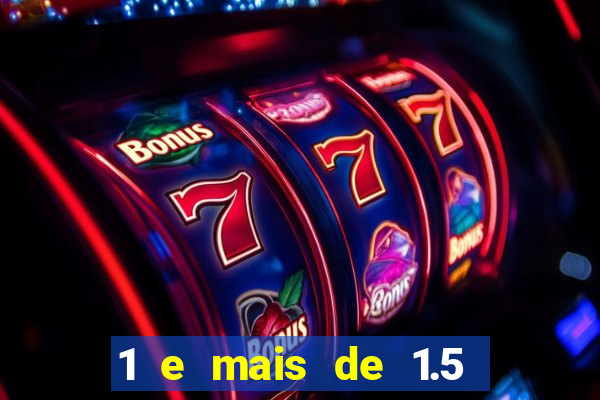 1 e mais de 1.5 o que significa