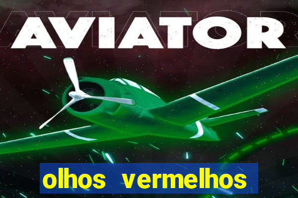 olhos vermelhos significado espiritual