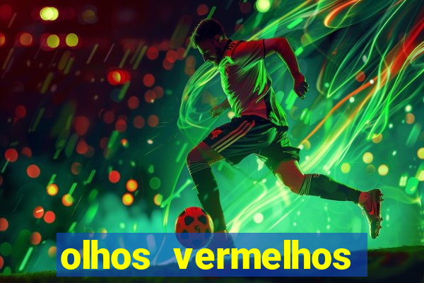 olhos vermelhos significado espiritual