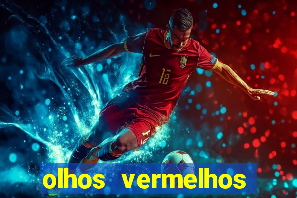 olhos vermelhos significado espiritual