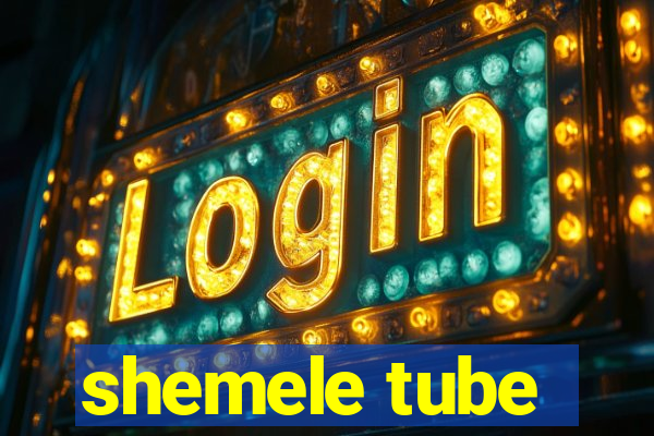shemele tube
