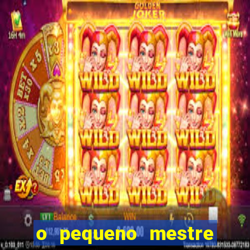 o pequeno mestre frases o pequeno mestre mensagens