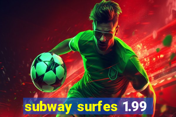 subway surfes 1.99
