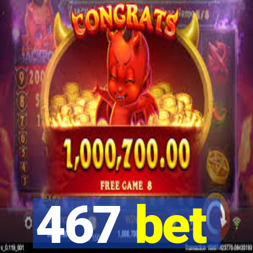467 bet