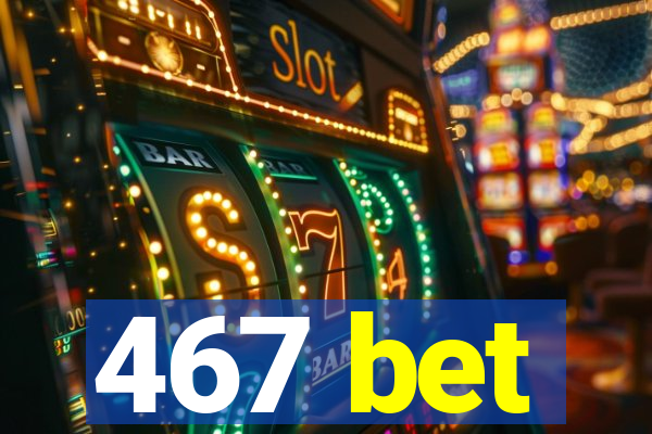 467 bet