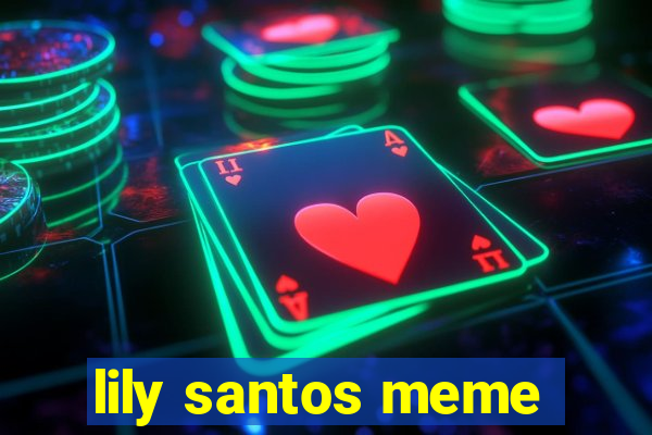 lily santos meme