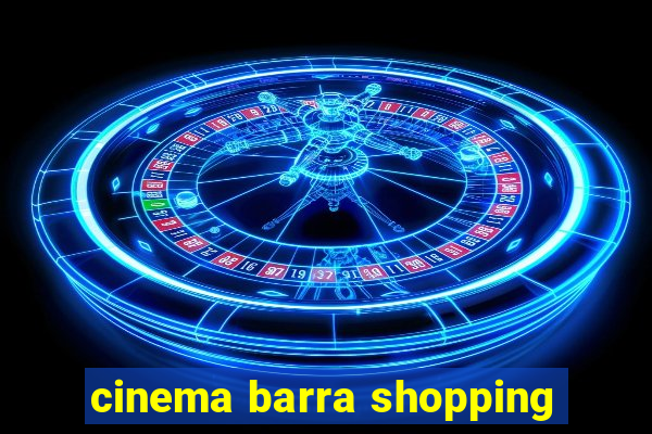 cinema barra shopping