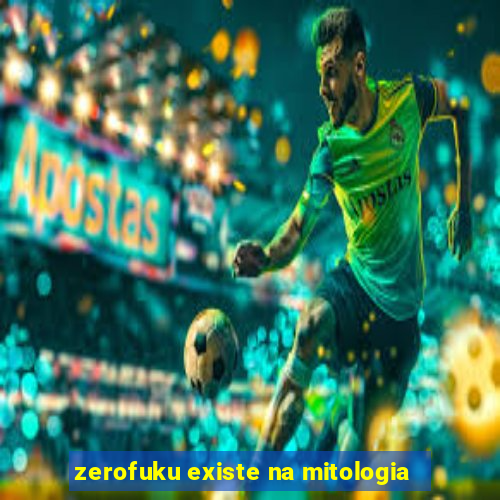 zerofuku existe na mitologia