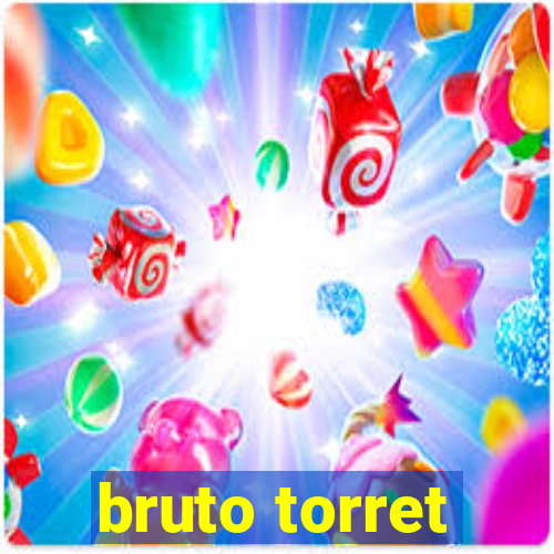 bruto torret