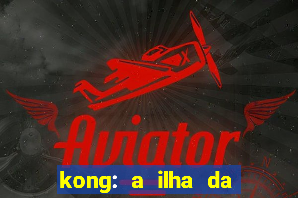 kong: a ilha da caveira filme completo dublado mega filmes