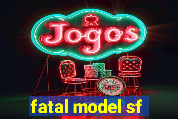 fatal model sf