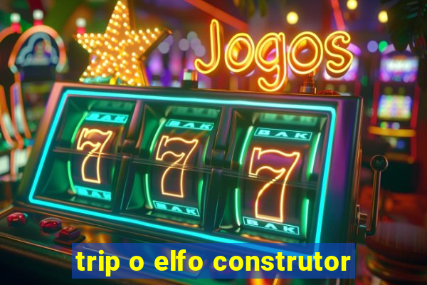 trip o elfo construtor