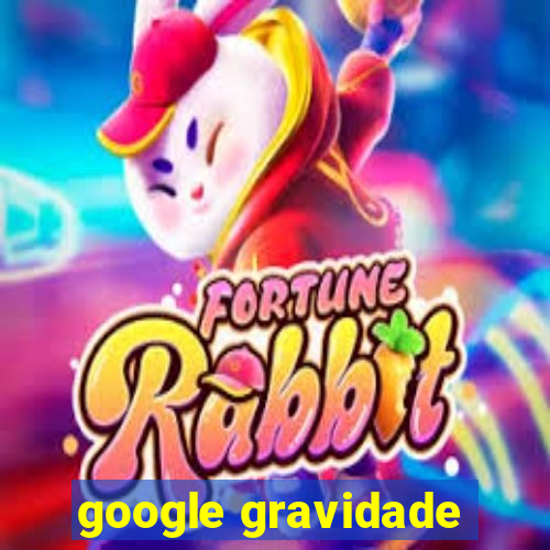 google gravidade