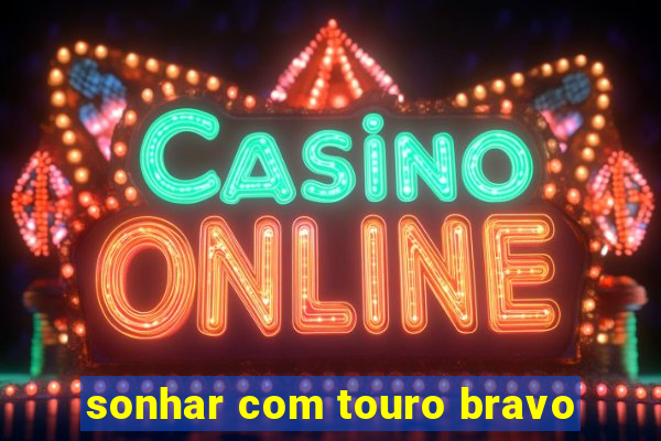 sonhar com touro bravo