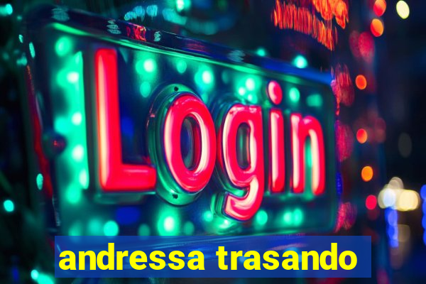 andressa trasando