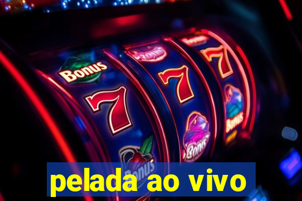 pelada ao vivo