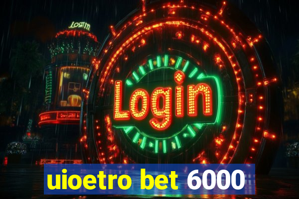 uioetro bet 6000