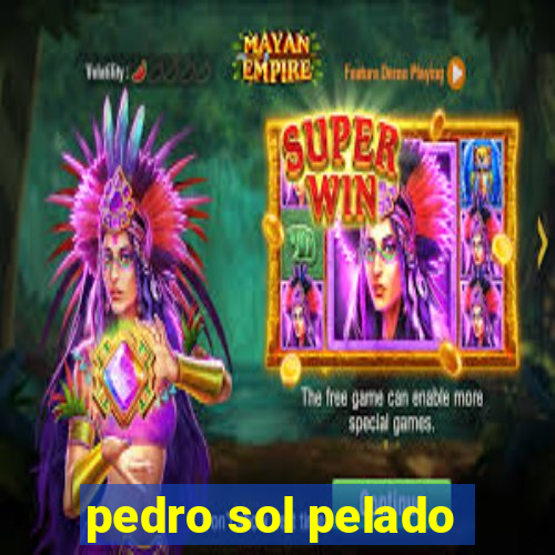 pedro sol pelado