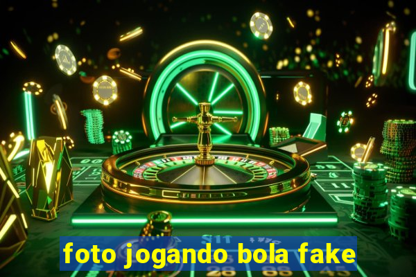foto jogando bola fake