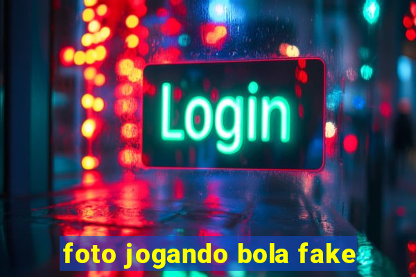 foto jogando bola fake