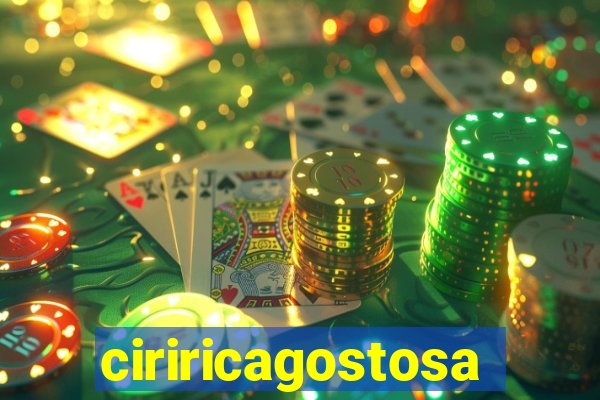 ciriricagostosa