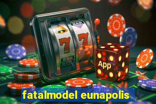 fatalmodel eunapolis
