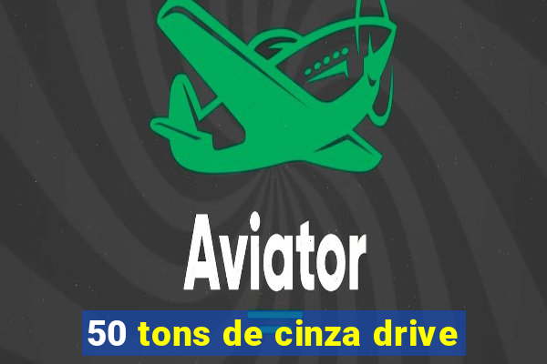 50 tons de cinza drive