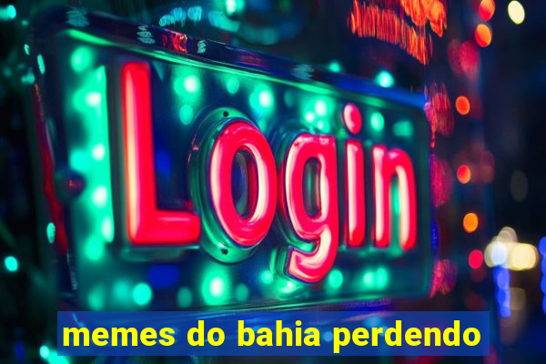 memes do bahia perdendo