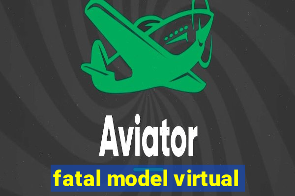 fatal model virtual