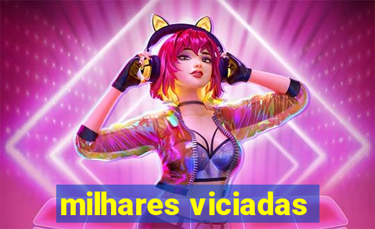 milhares viciadas