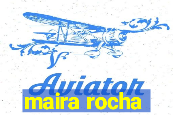 maira rocha