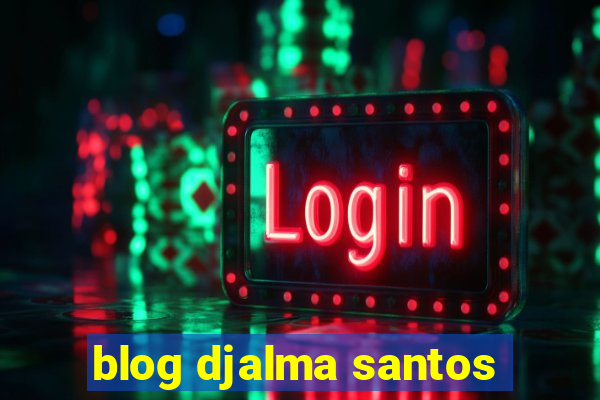 blog djalma santos