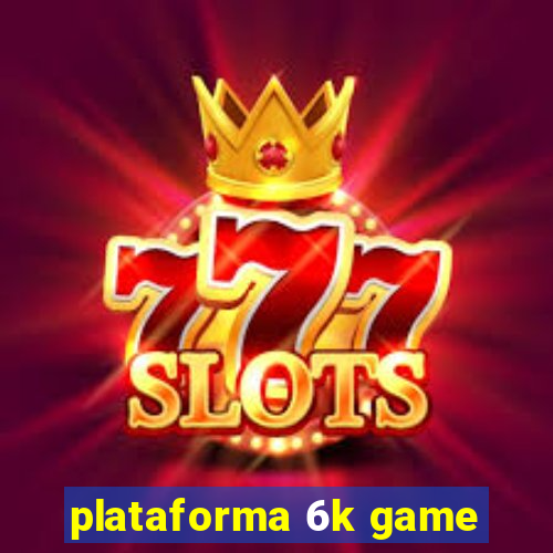 plataforma 6k game