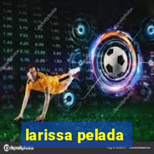 larissa pelada