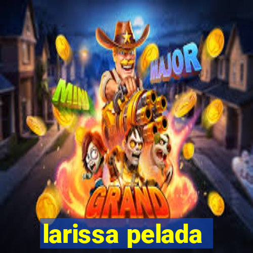 larissa pelada