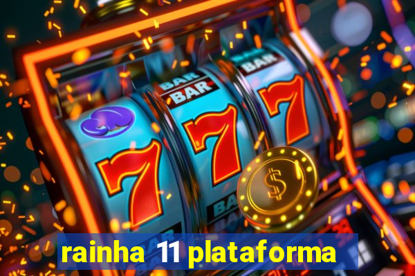 rainha 11 plataforma