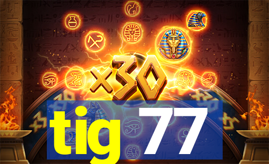 tig 77