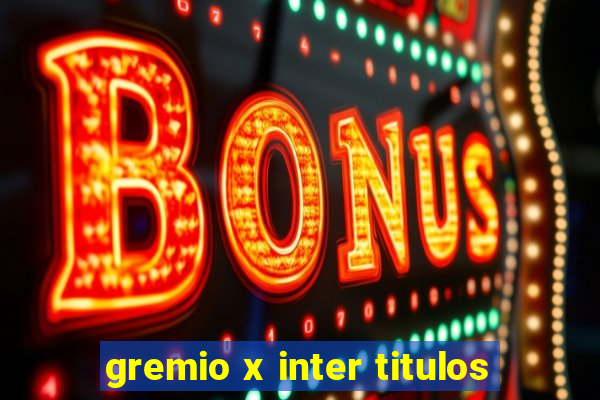 gremio x inter titulos