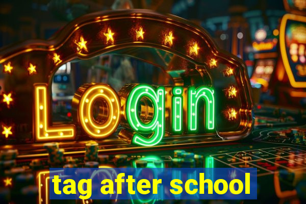 tag after school