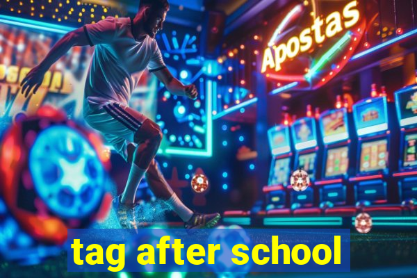 tag after school