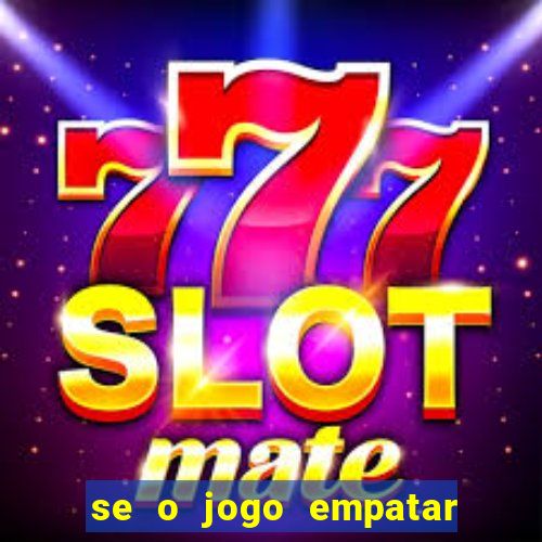 se o jogo empatar hoje quem ganha