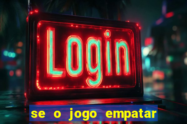 se o jogo empatar hoje quem ganha