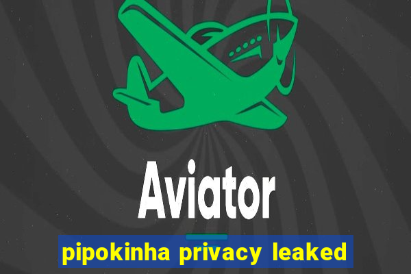 pipokinha privacy leaked