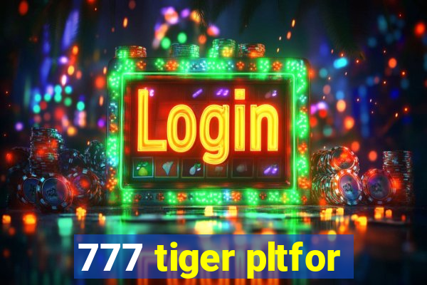 777 tiger pltfor