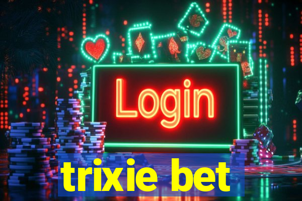 trixie bet