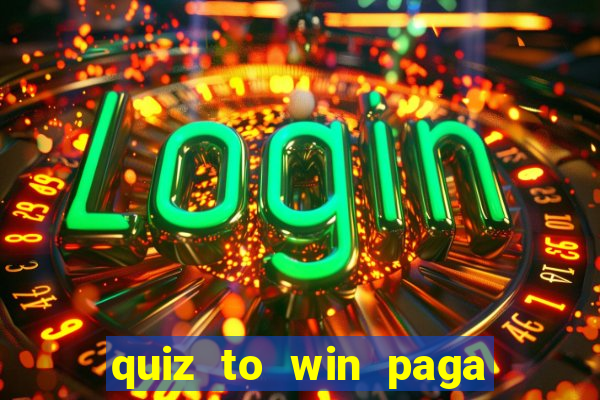 quiz to win paga mesmo quiz money paga mesmo