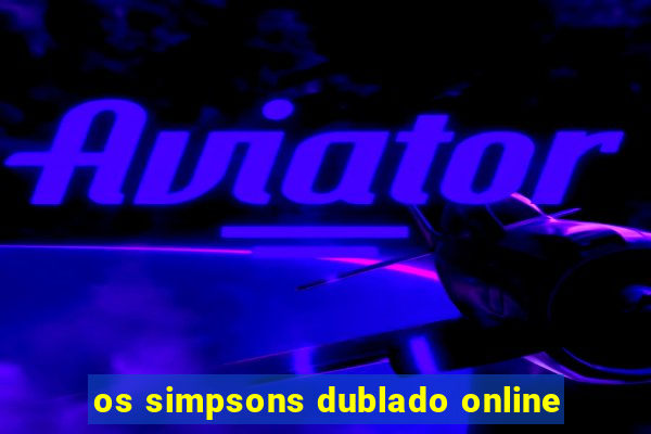 os simpsons dublado online