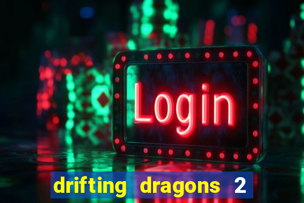 drifting dragons 2 temporada drifting dragons vai ter